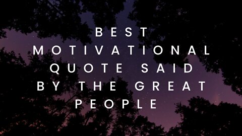 BEST MOTIVATIONAL QUOTE SAID BY THE GREAT PEOPLE