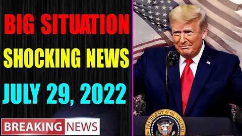 BIG SITUATION SHOCKING NEWS UPDATE OF TODAY'S JULY 29, 2022