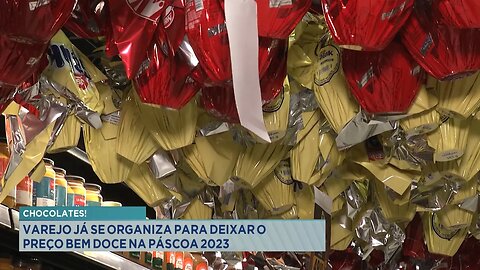 Chocolates: Varejo Já se Organiza para Deixar o Preço Bem Doce na Páscoa 2023.