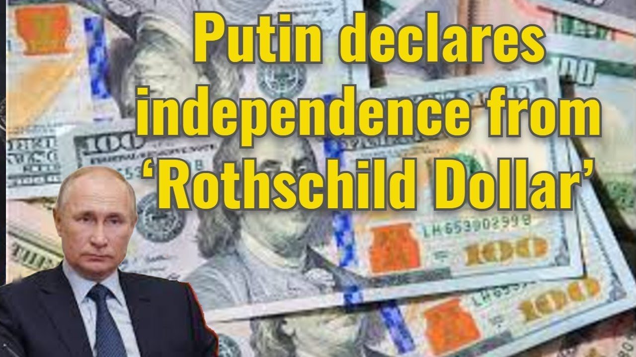 Putin declares independence from ‘Rothschild Dollar’