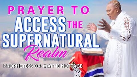 PRAYER TO ACCESS THE SUPERNATURAL REALM | PROPHETESS MATTIE NOTTAGE