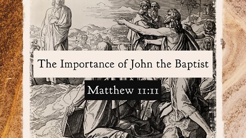 May 11, 2022 - Midweek Service - The Importance of John the Baptist (Matt. 11:11)