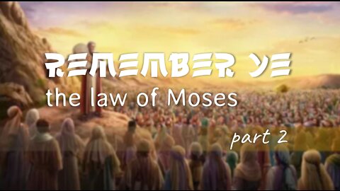 REMEMBER YE THE LAW OF MOSES part 2
