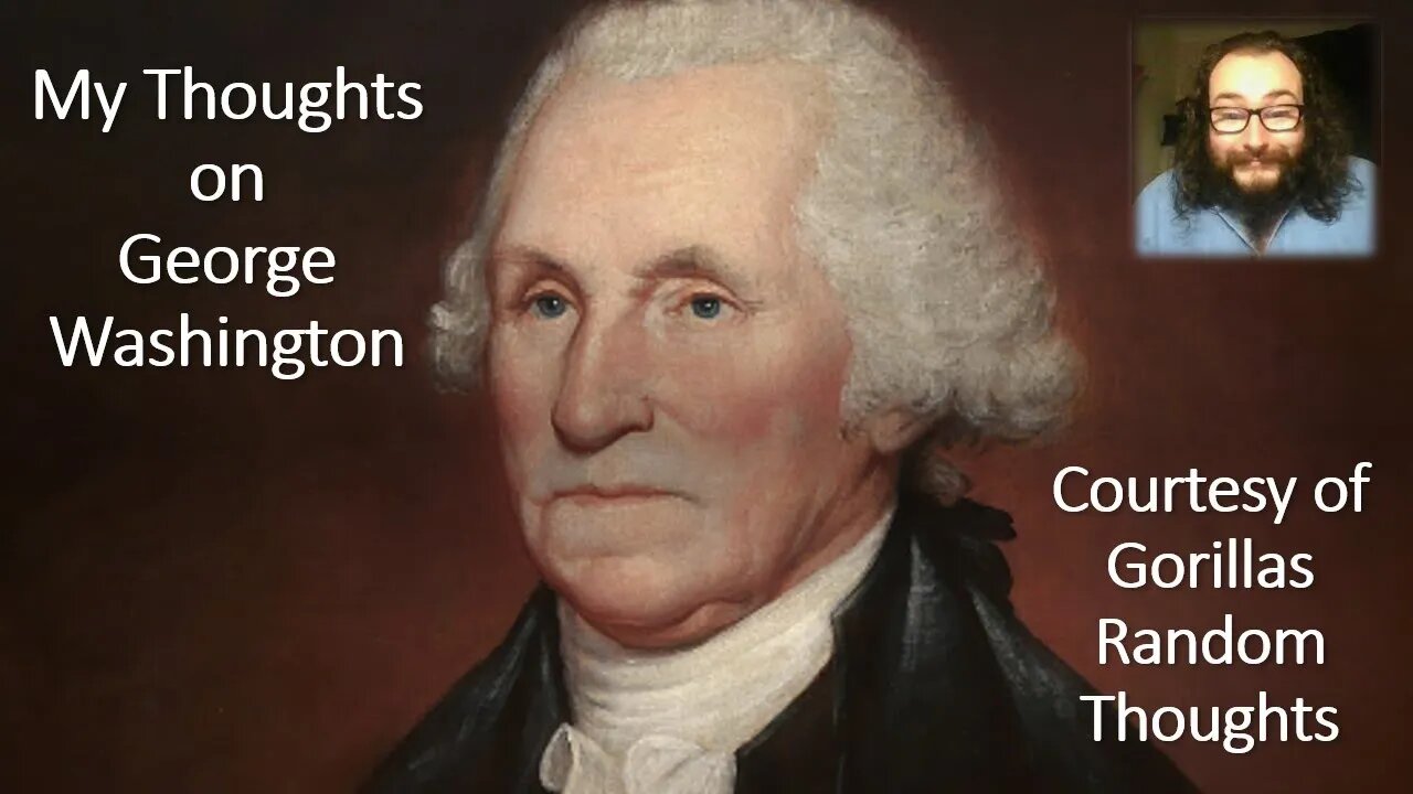 My Thoughts on George Washington (Courtesy of Gorillas Random Thoughts) [With Bloopers]