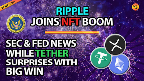 RIPPLE JOINS NFT BOOM - SEC & FED NEWS WHILE TETHER SURPRISES WITH BIG WIN
