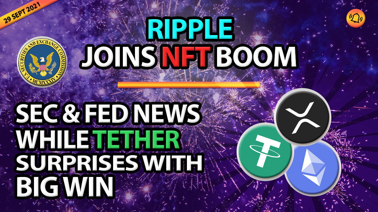 RIPPLE JOINS NFT BOOM - SEC & FED NEWS WHILE TETHER SURPRISES WITH BIG WIN