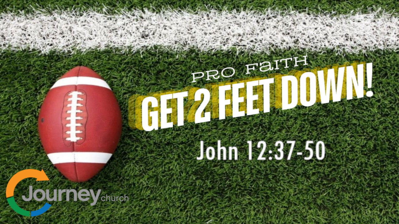 Get 2 Feet Down! - John 12:37-50