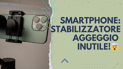 Stabilizzatori per smartphone? Inutili!