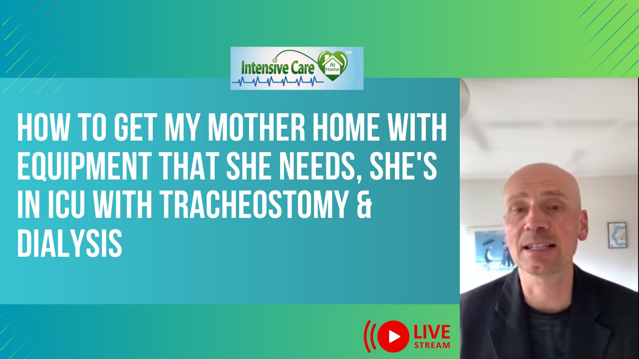 How to Get My Mother Home with Equipment That She Needs, She's in ICU with Tracheostomy & Dialysis