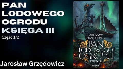 Pan Lodowego Ogrodu - księga III, Część 1/2 Cykl: Pan Lodowego Ogrodu (tom 3) -Jarosław Grzędowicz