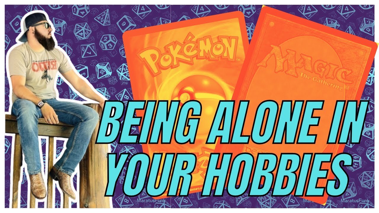 BEING ALONE IN YOUR HOBBIES mtg pokemon ttrpgs trading cards