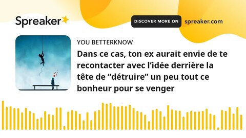 Dans ce cas, ton ex aurait envie de te recontacter avec l’idée derrière la tête de “détruire” un peu