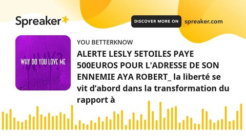 ALERTE LESLY 5ETOILES PAYE 500EUROS POUR L'ADRESSE DE SON ENNEMIE AYA ROBERT_ la liberté se vit d’ab