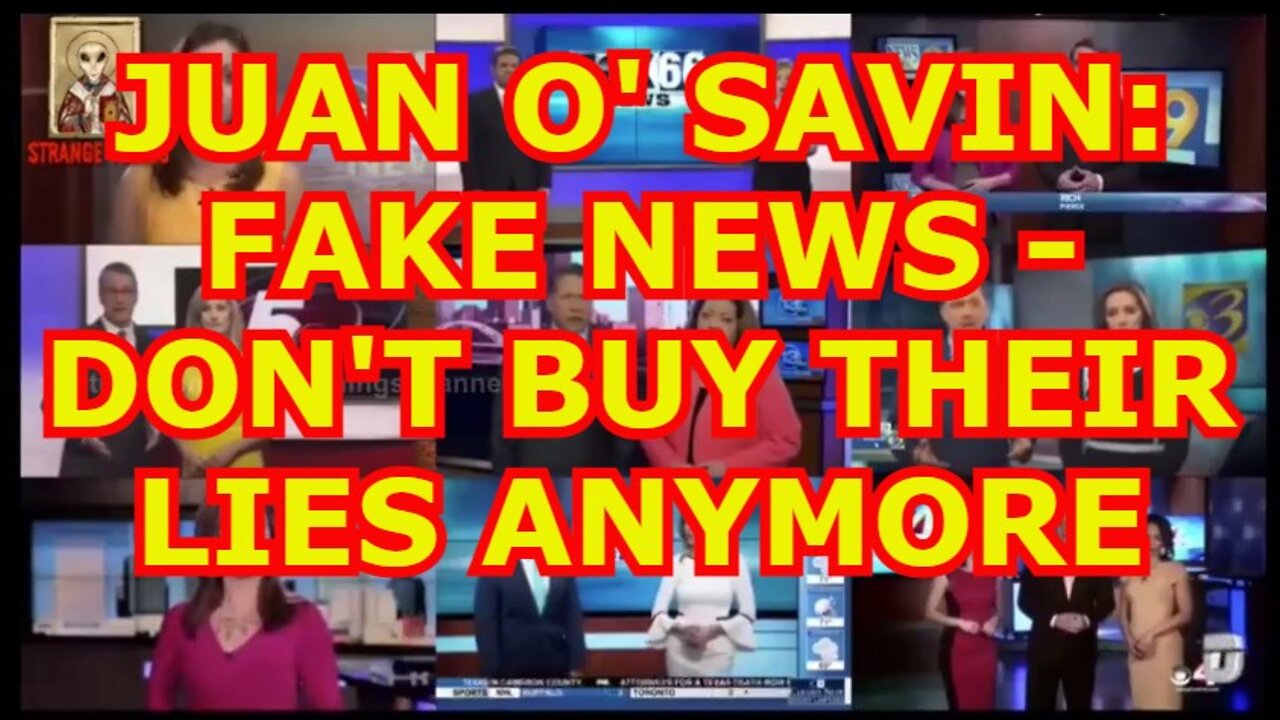 JUAN O' SAVIN: FAKE NEWS - DON'T BUY THEIR LIES ANYMORE