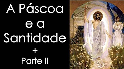 A Páscoa e a Santidade - Parte II - Frei Tiago de São José