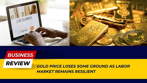 Gold Price Drops as Labor Market Stays Strong: Market Insights! | Business Review