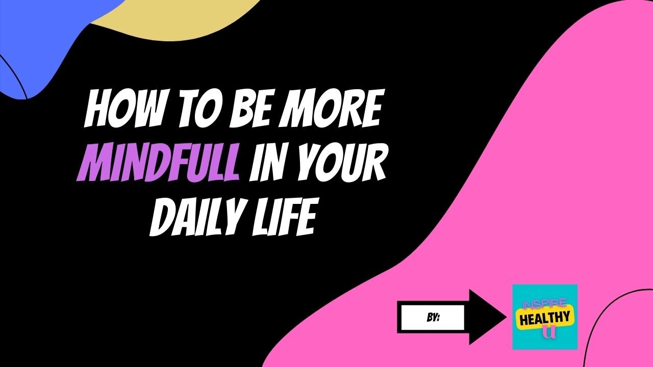 Be More Mindful In Your Everyday Life