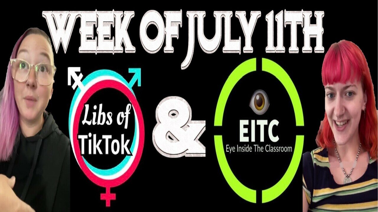 Libs of Tik-Tok and EITC: Week of July 11th
