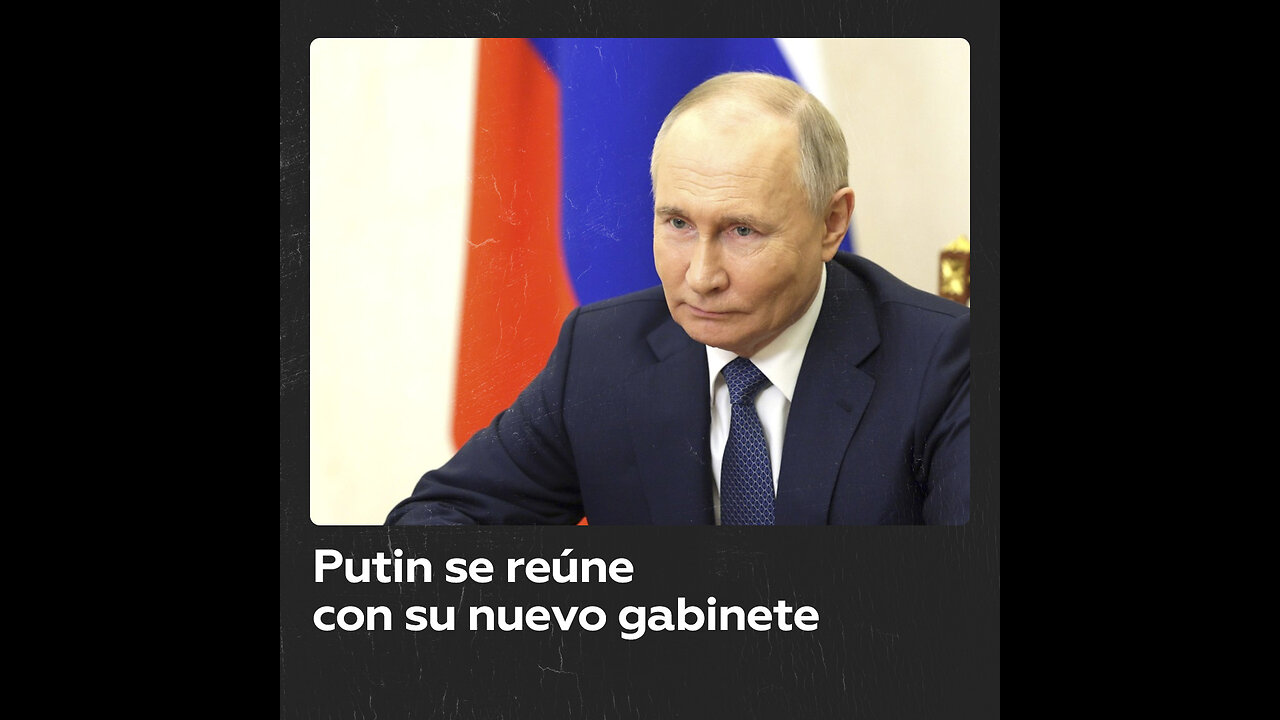 Vladímir Putin se reúne con su nuevo Gobierno tras asumir mandato presidencial