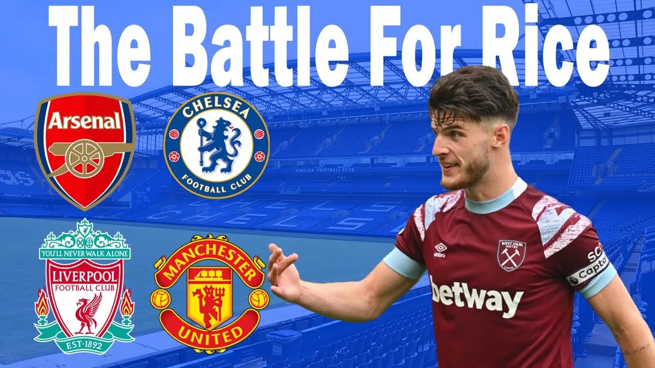 Battle For Declan Rice Arsenal And Chelsea Battle For Declan Rice Including Liverpool And Manchester