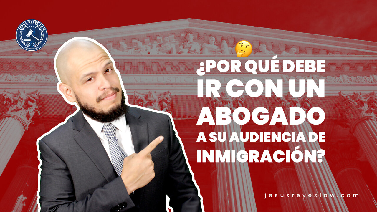 ¿Por qué debe ir con un abogado a su audiencia de inmigración?