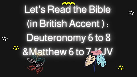 Let's Read the Bible: Deuteronomy 6 to 8 & Matthew 6 to 7 KJV