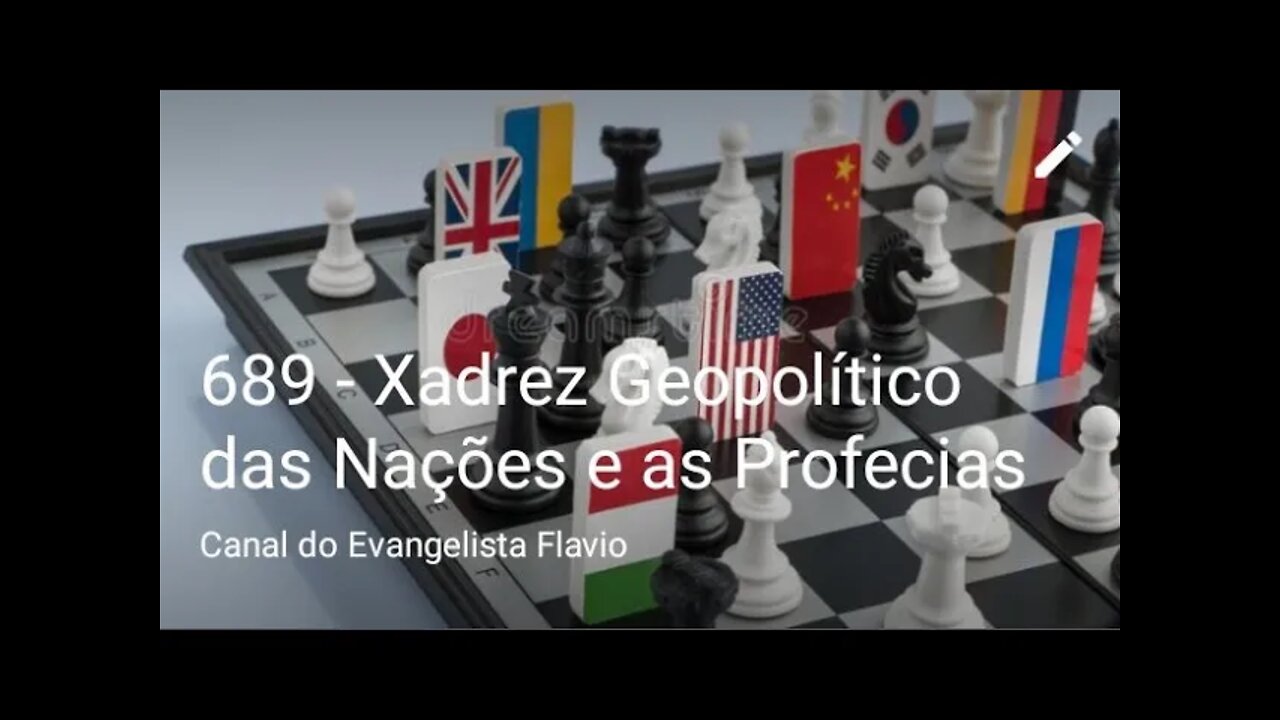 689 - Xadrez Geopolítico das Nações e as Profecias