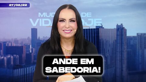 Ande em sabedoria! || Mudança de Vida Hoje