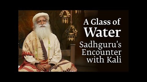A Glass of Water - Sadhguru's Encounter with "Kali"