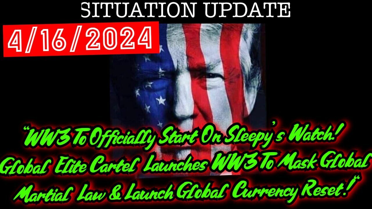 Situation Update 4.16.24: "WW3 To Officially Start On Sleepy's Watch!"