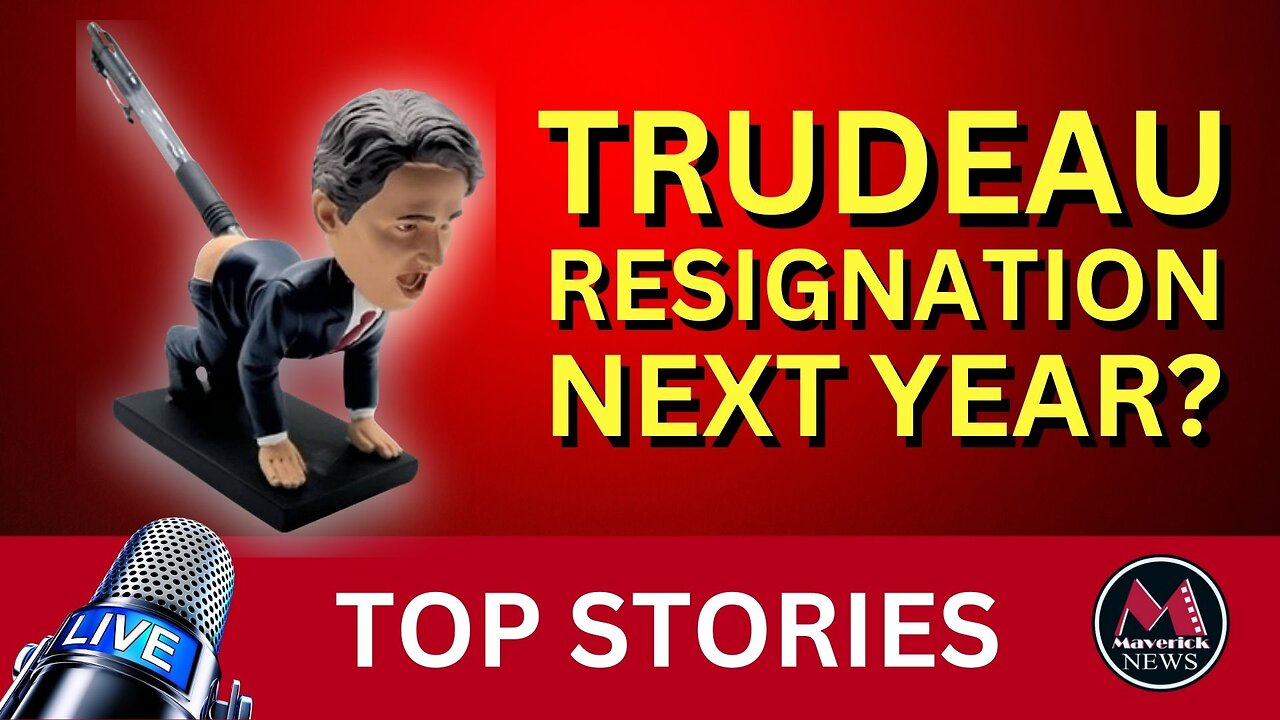 Maverick News Top Stories: Justin Trudeau Expected To Resign Next Year