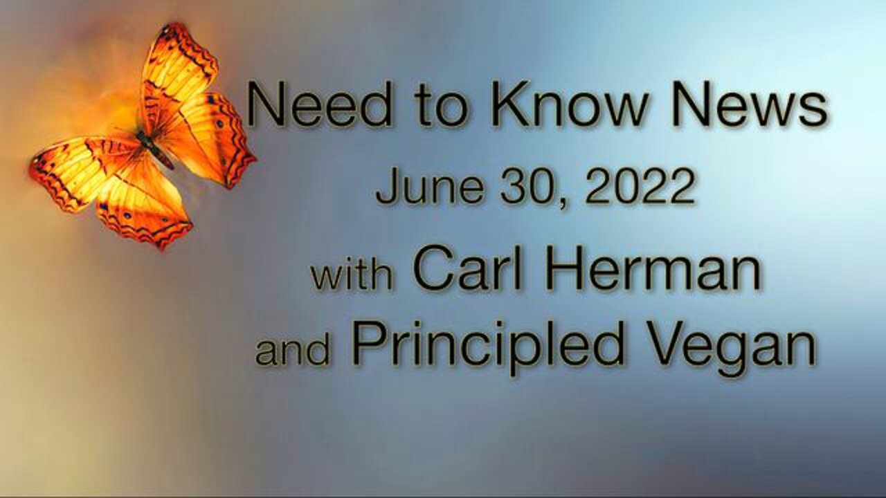 Need to Know News (30 June 2022) with Carl Herman and Principled Vegan