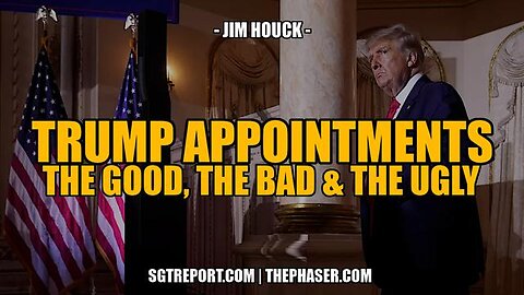 THE TRUMP APPOINTMENTS: THE GOOD, THE BAD & THE UGLY -- Jim Houck