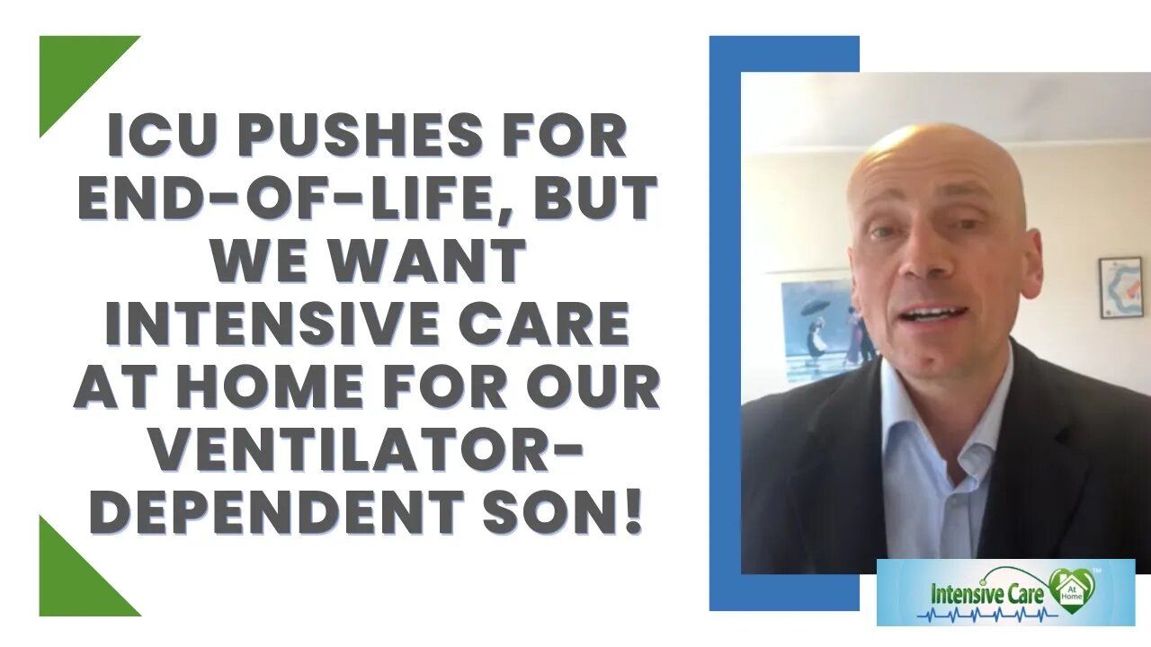 ICU PUSHES FOR END-OF-LIFE, BUT WE WANT INTENSIVE CARE AT HOME FOR OUR VENTILATOR-DEPENDENT SON!