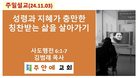 2024_1103_주일설교_주안에 교회_김범래 목사 | 성령과 지혜가 충만한 칭찬받는 삶을 살아가기 | 사도행전6:1-7