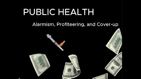 Public Health: Alarmism, Profiteering, and Cover-up