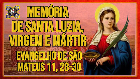 Comentários ao Evangelho da Memória de Santa Luzia, Virgem e Mártir Mt 11, 28-30