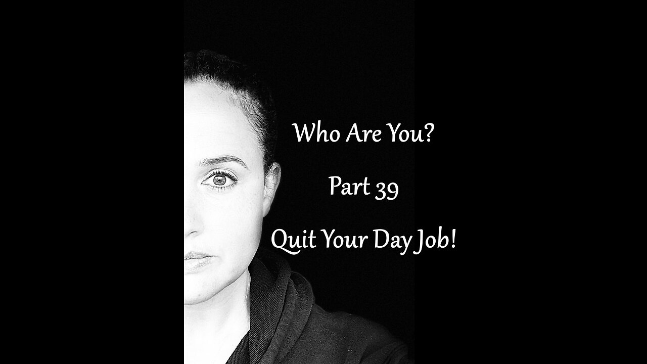 Who Are You? Part 39: Quit Your Day Job!