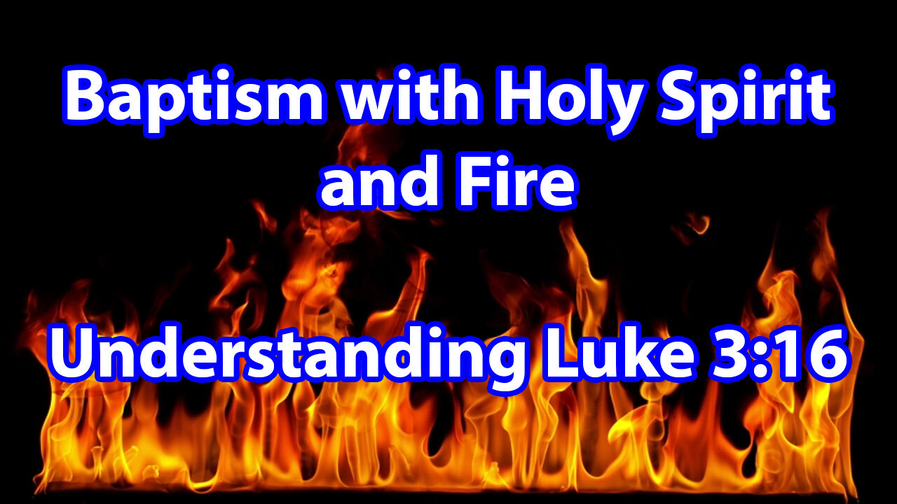 What does baptism with Holy Spirit and Fire mean? - Luke 3:16