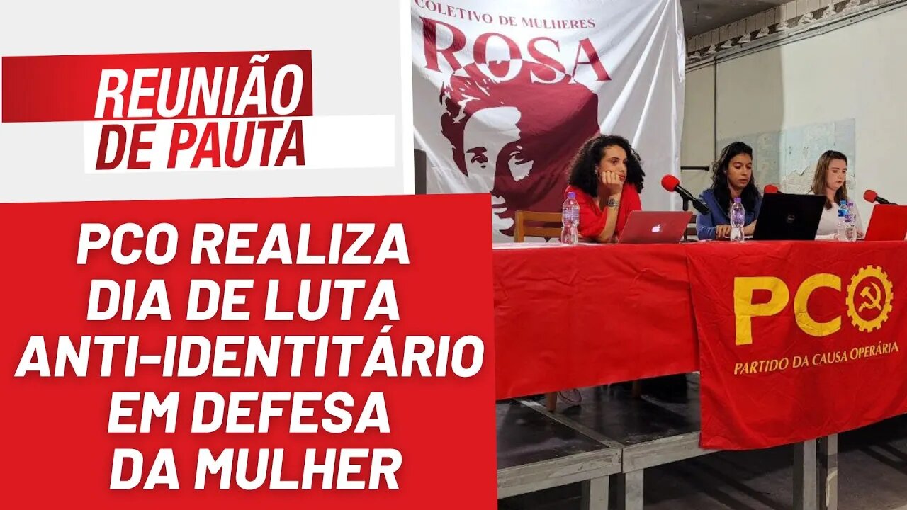 PCO realiza dia de luta anti-identitário em defesa da mulher - Reunião de Pauta nº 1.157 - 13/03/23