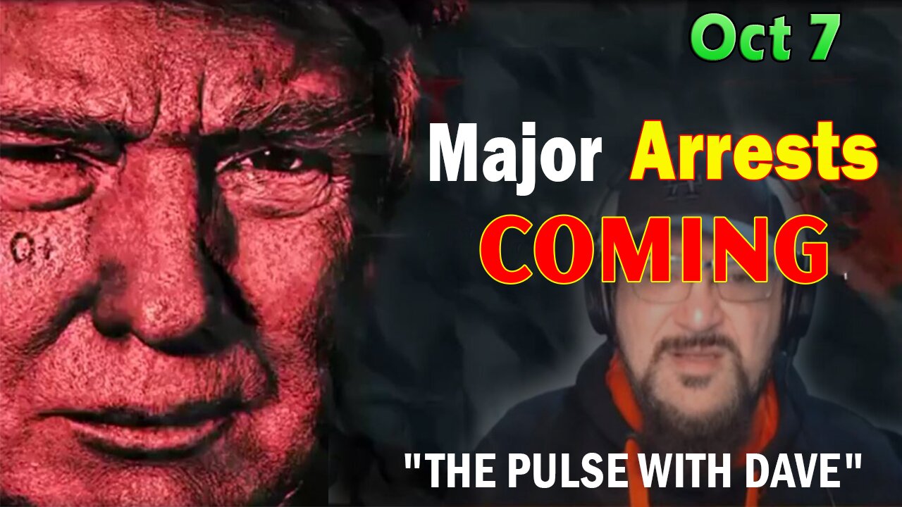 Major Decode Situation Update 10/07/23: "Major Arrests Coming: THE PULSE WITH DAVE"