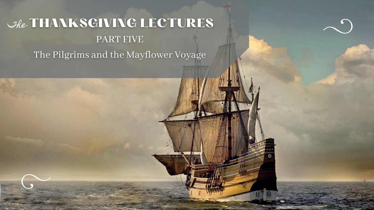 The Pilgrims and the Mayflower Voyage (Thanksgiving Lectures, Pt. 5)