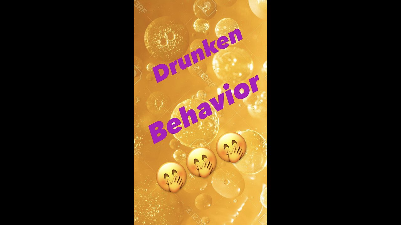 Drunken behavior.