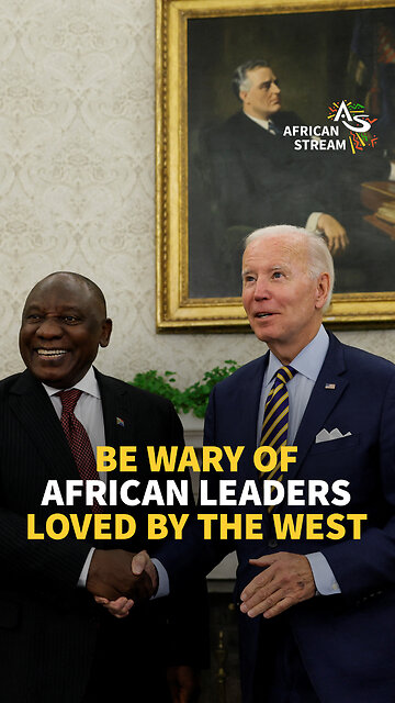 BE WARY OF AFRICAN LEADERS LOVED BY THE WEST