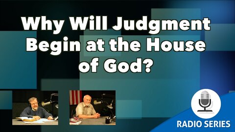 Why Will Judgment Begin at the House of God?