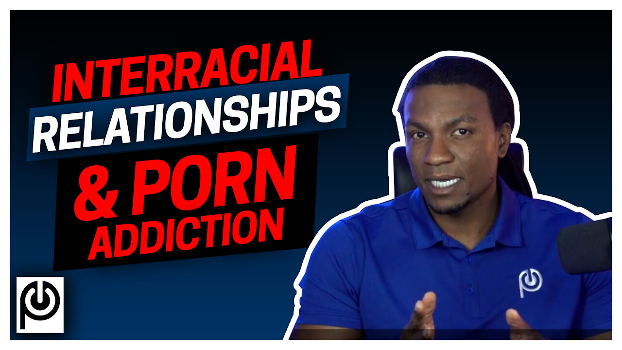 Interracial Relationships and Porn Addiction