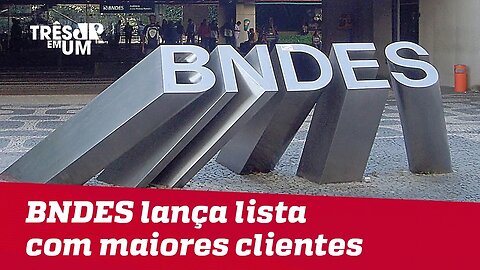 BNDES divulga lista com os 50 maiores tomadores de créditos do banco