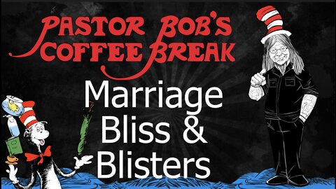 MARRIAGE BLISS & BLISTERS! / Pastor Bob's Coffee Break