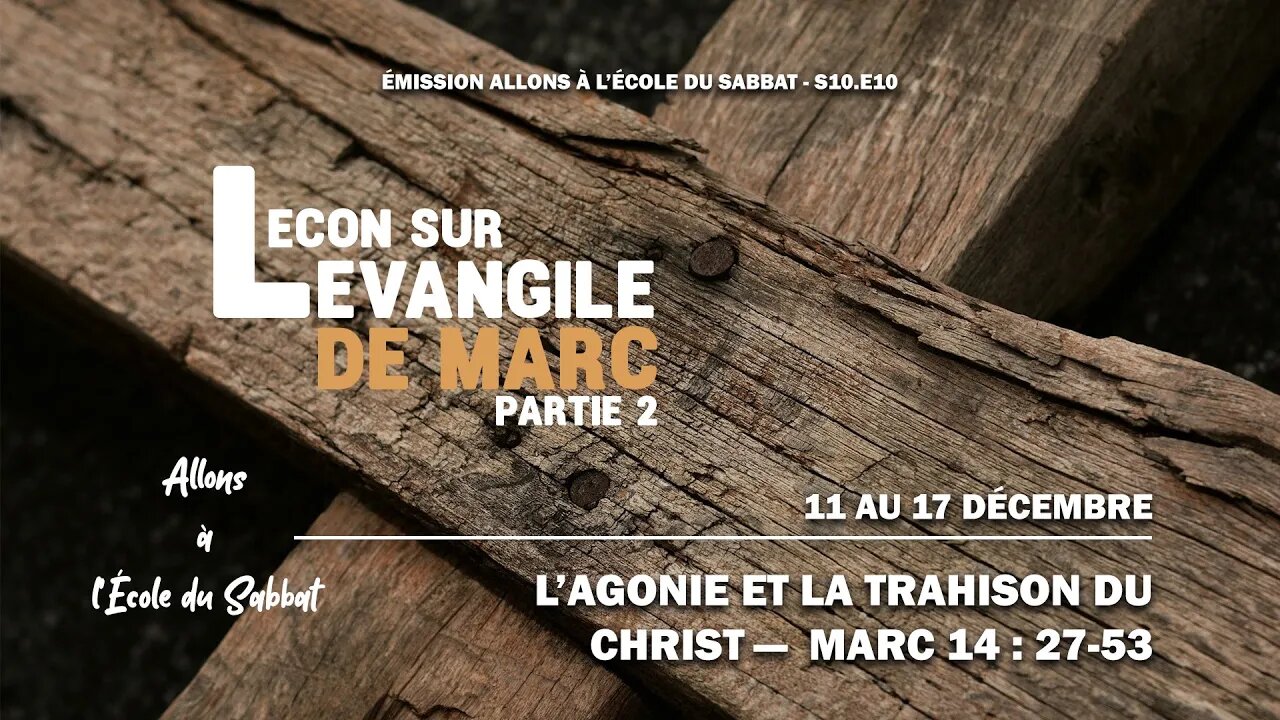 L'agonie et la trahison du Christ - Marc 14 : 27-53 | Allons à l'École du Sabbat - Leçon 10 Q4 2022