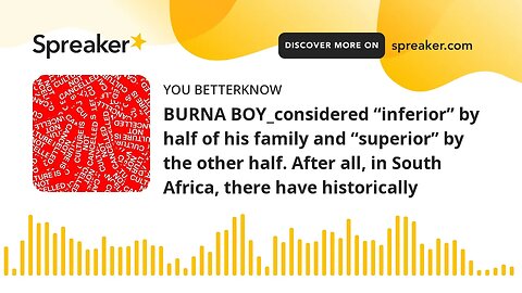 BURNA BOY_considered “inferior” by half of his family and “superior” by the other half. After all, i